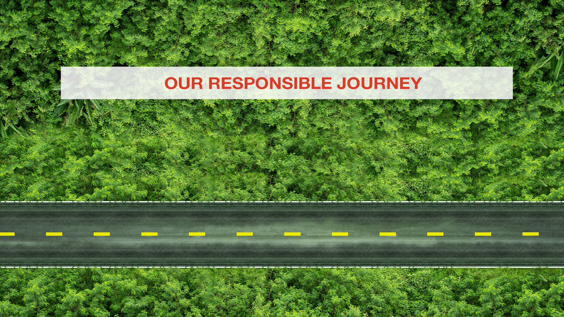 OUR RESPONSIBLE JOURNEY